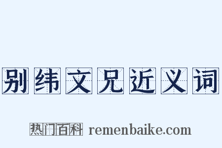 别纬文兄近义词是什么意思的图片